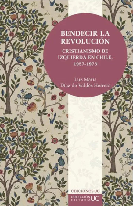 Bendecir la revolución. Cristianismo de izquierda en Chile. 1957-1973