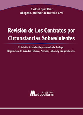 Revisión de Los Contratos Por Circunstancias Sobrevinientes. Tercera Edición Actualizada y Aumentada. Incluye Regulación de Derecho Público, Privado, Laboral y Jurisprudencia.