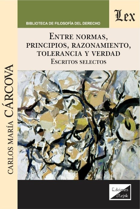 Entre normas, principios, razonamiento, tolerancia y verdad. Escritos selectos