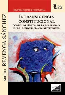 Intransigencia Constitucional. Sobre límites de la tolerancia en la democracia constitucional