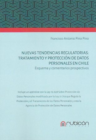 Nuevas tendencias regulatorias: Tratamiento y protección de datos personales en Chile: Esquemas y comentarios prospectivos