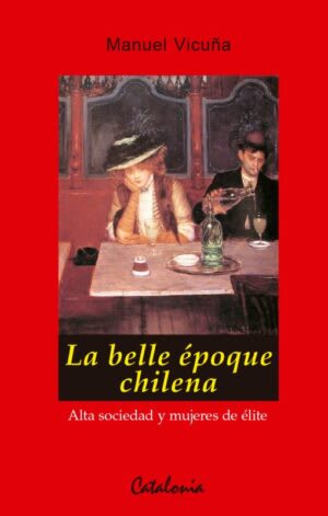 La belle époque chilena. Alta sociedad y mujeres de élite