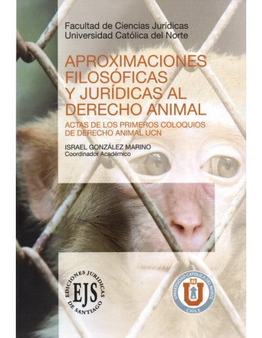 Aproximaciones filosóficas y jurídicas al derecho animal. Actas de los primeros coloquios de derecho animal UCN