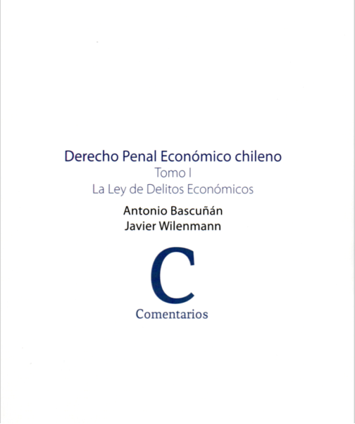Derecho penal económico chileno. Tomo I. La Ley de Delitos Económicos