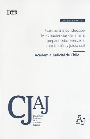 Guía para la conducción de las audiencias de familia: Preparatoria, reservada, conciliación y juicio Oral