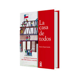 La casa de todos. La nueva Constitución que Chile merece y necesita