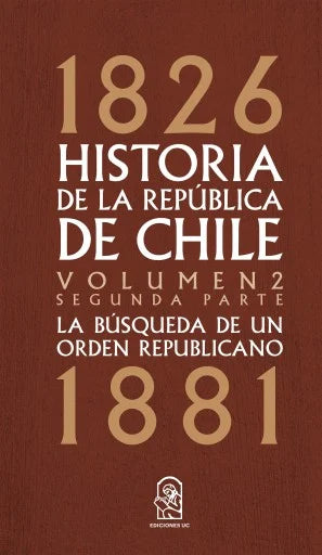 Historia de la República de Chile Vol.2. Segunda parte 1826-1881. La busqueda de un orden republicano