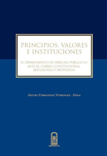 Principios, valores e instituciones. El Departamento de Derecho Público UC ante el cambio constitucional. Reflexiones y propuestas