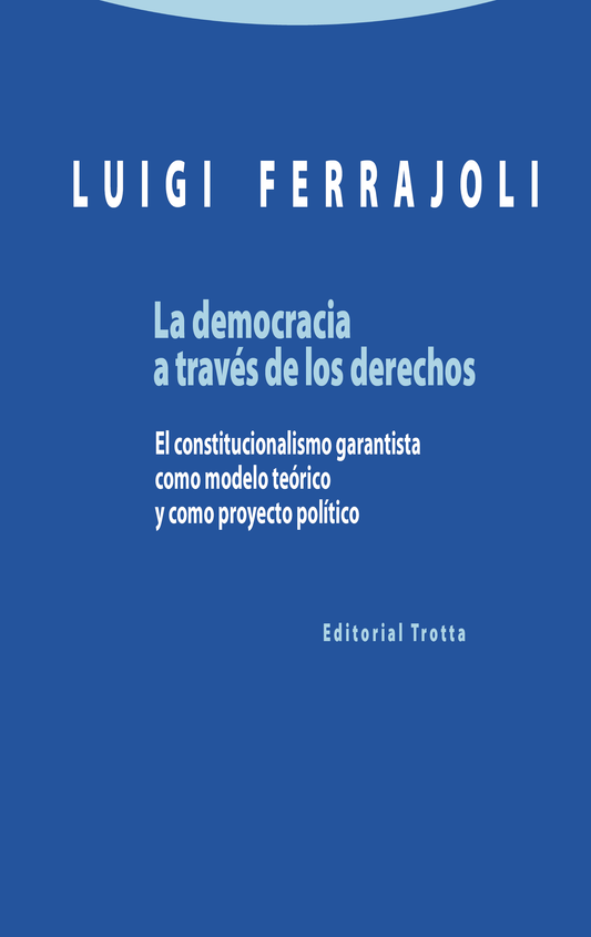 La democracia a través de los derechos. El constitucionalismo garantista como modelo teórico y como proyecto político