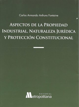 Aspectos de la Propiedad Industrial, Naturaleza Jurídica y Protección Constitucional