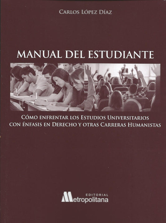 Manual del Estudiante. Como Enfrentar los Estudios Universitarios con Énfasis en Derecho y Otras Carreras Humanistas.