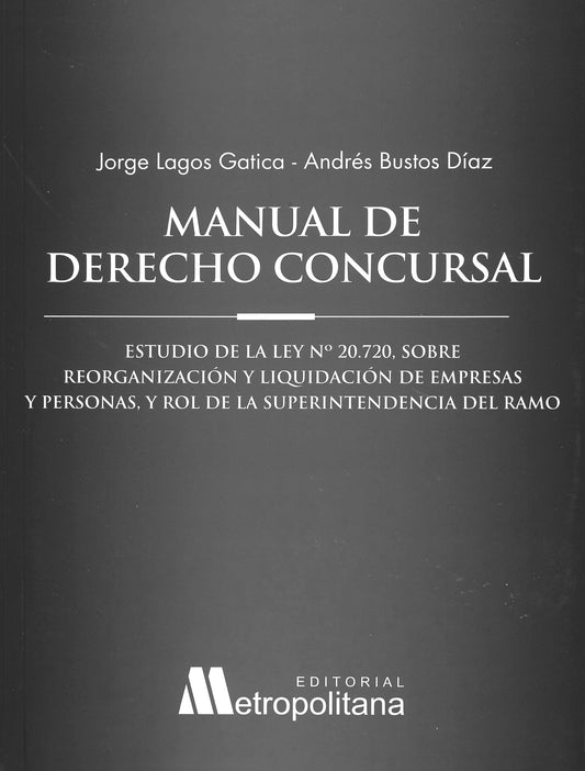 Manual de Derecho Concursal. Estudio de la ley 20.720, sobre reorganización y liquidación de empresas y personas, y rol de la superintendencia del ramo.