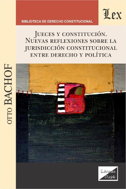 Jueces y Constitución. Nuevas Refllexiones sobre la jurisdicción constitucional entre derecho y política