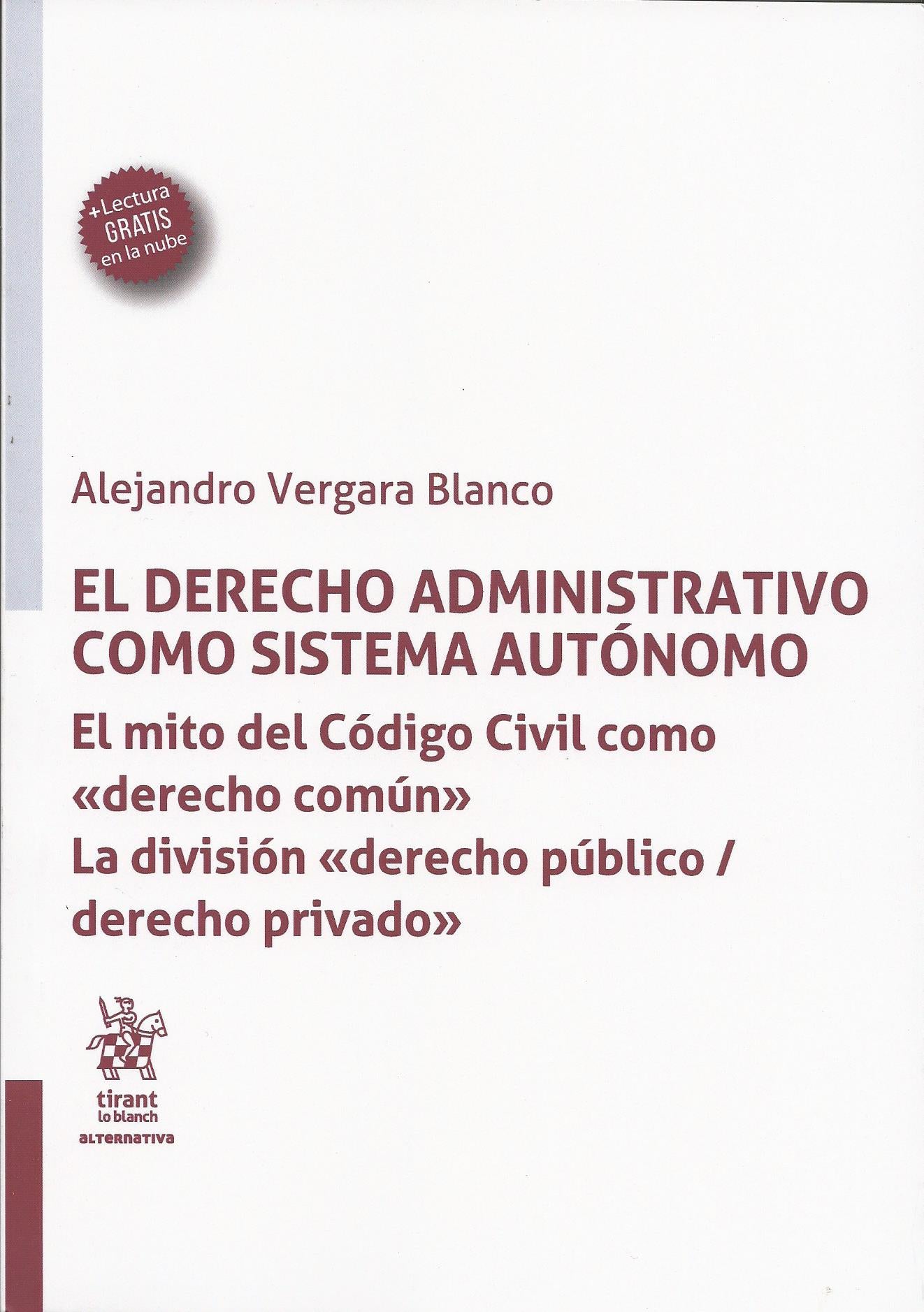 El derecho administrativo como sistema autónomo. El mito del Código Civil como derecho común. La división derecho público/derecho privado