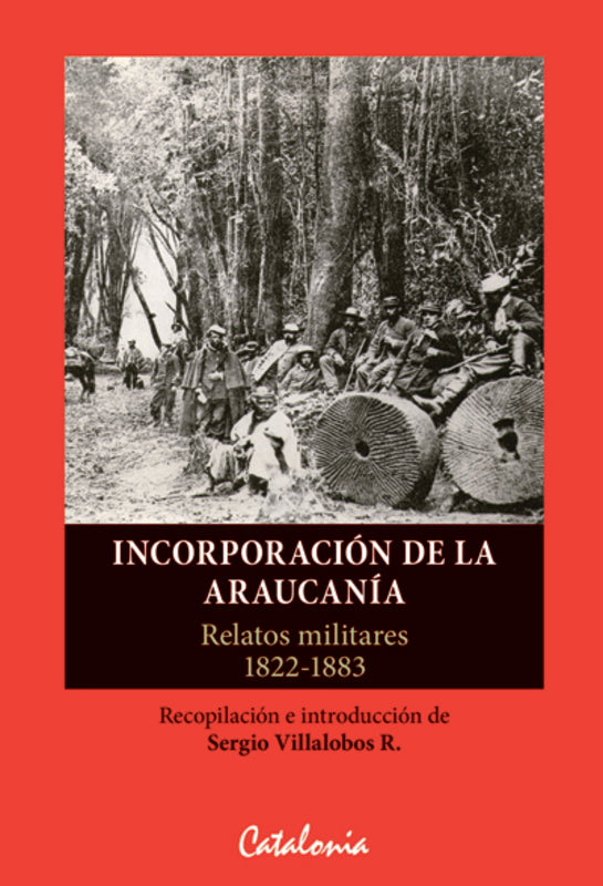 Incorporación de la Araucanía. Relatos militares 1822-1883