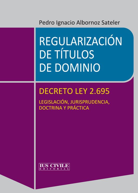 Regularización de títulos de dominio. Decreto ley 2.695. Legislación, jurisprudencia, doctrina y práctica