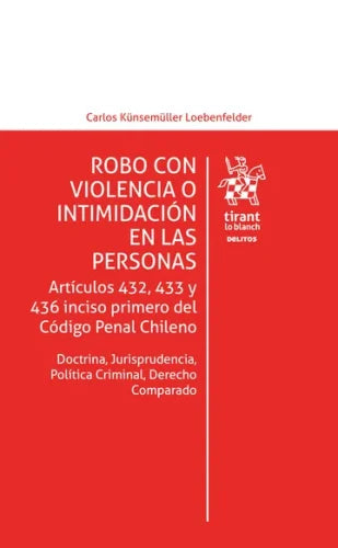 Robo con violencia o intimidación a las personas. Artículos 432, 433 y 436 inciso primero del Código Penal Chileno. Doctrina, jurisprudencia, política criminal, derecho comparado