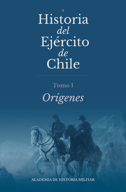 Historia del Ejército de Chile. Tomo I. Orígenes