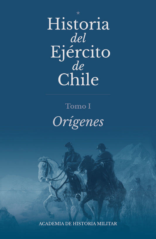 Historia del Ejército de Chile. Tomo I. Orígenes