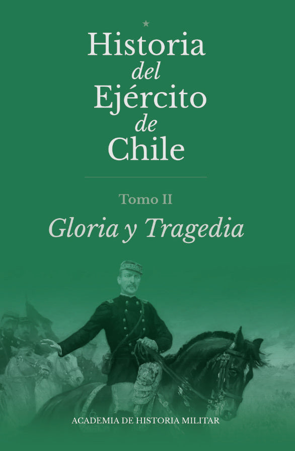 Historia del Ejército de Chile. Tomo II. Gloria y tragedia