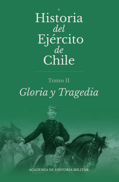 Historia del Ejército de Chile. Tomo II. Gloria y tragedia