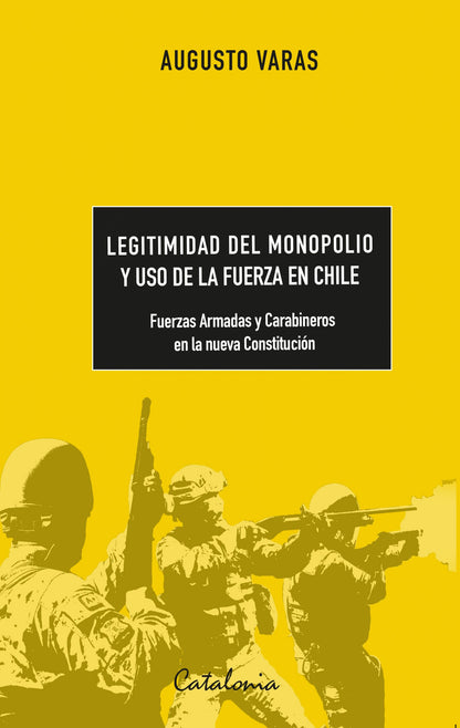Legitimidad del monopolio y uso de fuerza en Chile. Fuerzas armadas y carabineros en la nueva Constitución