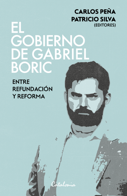 El gobierno de Gabriel Boric. Entre refundación y reforma