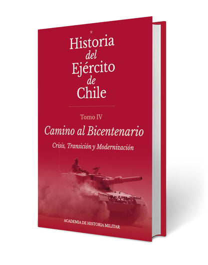 Historia del Ejército de Chile. Tomo IV. Camino al bicentenario. Crisis, transición y modernización