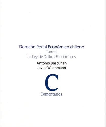 Derecho penal económico chileno. Tomo I. La Ley de Delitos Económicos