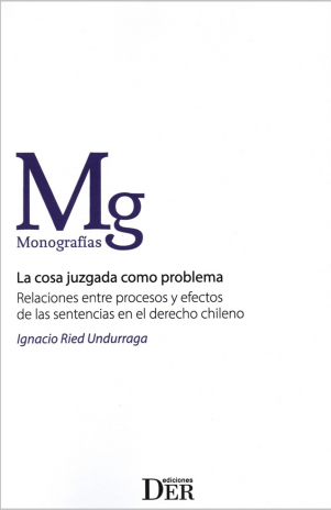 La cosa juzgada como problema. Relaciones entre procesos y efectos de las sentencias en el derecho chileno